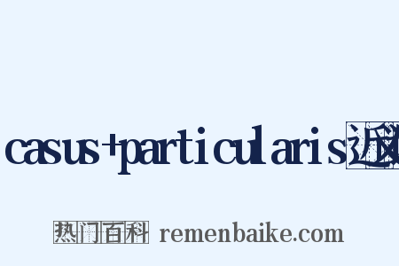 casus+particularis近义词是什么意思的图片
